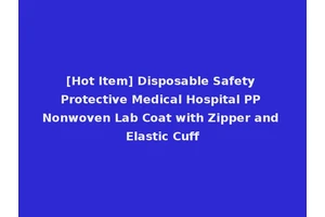 [Hot Item] Disposable Safety Protective Medical Hospital PP Nonwoven Lab Coat with Zipper and Elastic Cuff