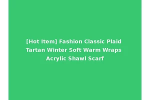 [Hot Item] Fashion Classic Plaid Tartan Winter Soft Warm Wraps Acrylic Shawl Scarf