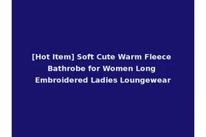 [Hot Item] Soft Cute Warm Fleece Bathrobe for Women Long Embroidered Ladies Loungewear