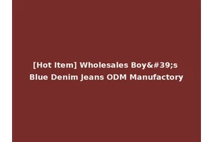 [Hot Item] Wholesales Boy's Blue Denim Jeans ODM Manufactory