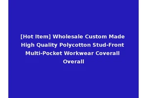 [Hot Item] Wholesale Custom Made High Quality Polycotton Stud-Front Multi-Pocket Workwear Coverall Overall