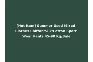[Hot Item] Summer Used Mixed Clothes Chiffon/Silk/Cotton Sport Wear Pants 45-90 Kg/Bale