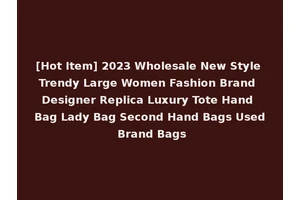 [Hot Item] 2023 Wholesale New Style Trendy Large Women Fashion Brand Designer Replica Luxury Tote Hand Bag Lady Bag Second Hand Bags Used Brand Bags