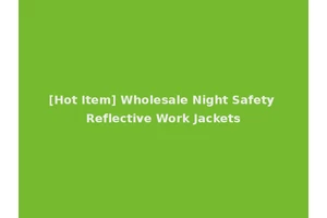 [Hot Item] Wholesale Night Safety Reflective Work Jackets