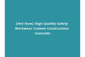[Hot Item] High Quality Safety Workwear Custom Construction Coveralls