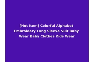 [Hot Item] Colorful Alphabet Embroidery Long Sleeve Suit Baby Wear Baby Clothes Kids Wear