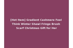 [Hot Item] Gradient Cashmere Feel Think Winter Shawl Fringe Brush Scarf Christmas Gift for Her