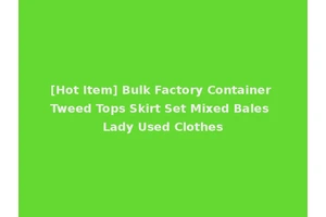 [Hot Item] Bulk Factory Container Tweed Tops Skirt Set Mixed Bales Lady Used Clothes