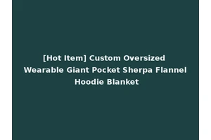 [Hot Item] Custom Oversized Wearable Giant Pocket Sherpa Flannel Hoodie Blanket