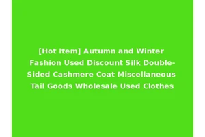 [Hot Item] Autumn and Winter Fashion Used Discount Silk Double-Sided Cashmere Coat Miscellaneous Tail Goods Wholesale Used Clothes