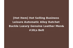 [Hot Item] Hot Selling Business Leisure Automatic Alloy Ratchet Buckle Luxury Genuine Leather Men's Belt