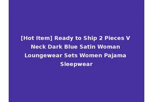 [Hot Item] Ready to Ship 2 Pieces V Neck Dark Blue Satin Woman Loungewear Sets Women Pajama Sleepwear