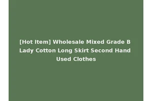 [Hot Item] Wholesale Mixed Grade B Lady Cotton Long Skirt Second Hand Used Clothes