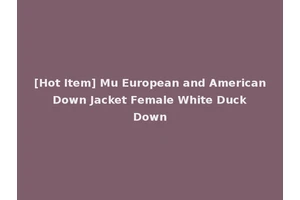 [Hot Item] Mu European and American Down Jacket Female White Duck Down
