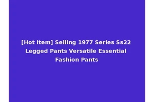 [Hot Item] Selling 1977 Series Ss22 Legged Pants Versatile Essential Fashion Pants