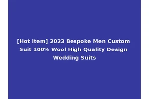 [Hot Item] 2023 Bespoke Men Custom Suit 100% Wool High Quality Design Wedding Suits