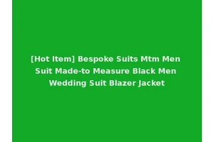 [Hot Item] Bespoke Suits Mtm Men Suit Made-to Measure Black Men Wedding Suit Blazer Jacket