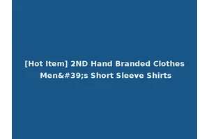 [Hot Item] 2ND Hand Branded Clothes Men's Short Sleeve Shirts