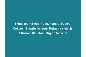 [Hot Item] Women's 100% Cotton Single Jersey Pajamas with Allover Printed Night Gowns