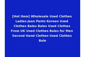 [Hot Item] Wholesale Used Clothes Ladies Jean Pants Korean Used Clothes Bales Bales Used Clothes From UK Used Clothes Bales for Men Second Hand Clothes Used Clothes Bale