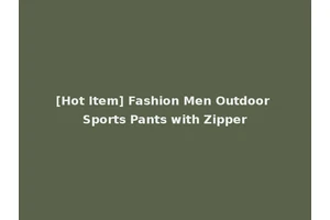 [Hot Item] Fashion Men Outdoor Sports Pants with Zipper