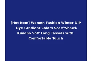 [Hot Item] Women Fashion Winter DIP Dye Gradient Colors Scarf/Shawl/Kimono Soft Long Tassels with Comfortable Touch
