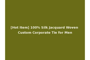 [Hot Item] 100% Silk Jacquard Woven Custom Corporate Tie for Men