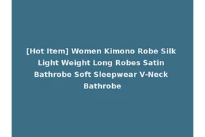 [Hot Item] Women Kimono Robe Silk Light Weight Long Robes Satin Bathrobe Soft Sleepwear V-Neck Bathrobe