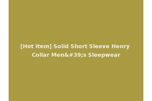 [Hot Item] Solid Short Sleeve Henry Collar Men's Sleepwear