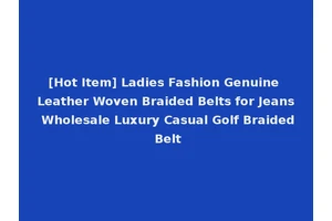 [Hot Item] Ladies Fashion Genuine Leather Woven Braided Belts for Jeans Wholesale Luxury Casual Golf Braided Belt