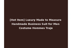 [Hot Item] Luxury Made to Measure Handmade Business Suit for Men Costume Hommes Traje