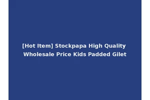 [Hot Item] Stockpapa High Quality Wholesale Price Kids Padded Gilet