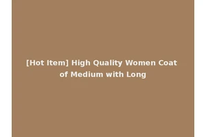 [Hot Item] High Quality Women Coat of Medium with Long