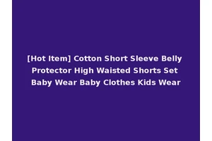 [Hot Item] Cotton Short Sleeve Belly Protector High Waisted Shorts Set Baby Wear Baby Clothes Kids Wear