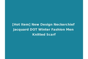 [Hot Item] New Design Neckerchief Jacquard DOT Winter Fashion Men Knitted Scarf
