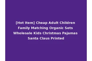 [Hot Item] Cheap Adult Children Family Matching Organic Sets Wholesale Kids Christmas Pajamas Santa Claus Printed