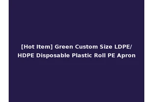 [Hot Item] Green Custom Size LDPE/HDPE Disposable Plastic Roll PE Apron