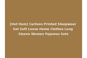 [Hot Item] Cartoon Printed Sleepwear Set Soft Loose Home Clothes Long Sleeve Women Pajamas Sets