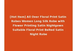 [Hot Item] All Over Floral Print Satin Robes Women Long Silk Robe with Flower Printing Satin Nightgown Suitable Floral Print Belted Satin Night Robe