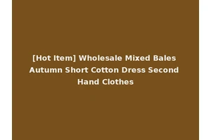 [Hot Item] Wholesale Mixed Bales Autumn Short Cotton Dress Second Hand Clothes