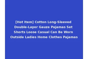 [Hot Item] Cotton Long-Sleeved Double-Layer Gauze Pajamas Set Shorts Loose Casual Can Be Worn Outside Ladies Home Clothes Pajamas