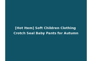 [Hot Item] Soft Children Clothing Crotch Seal Baby Pants for Autumn
