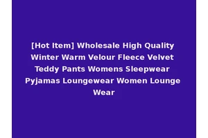 [Hot Item] Wholesale High Quality Winter Warm Velour Fleece Velvet Teddy Pants Womens Sleepwear Pyjamas Loungewear Women Lounge Wear
