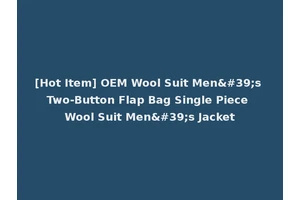 [Hot Item] OEM Wool Suit Men's Two-Button Flap Bag Single Piece Wool Suit Men's Jacket