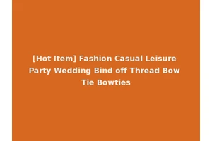 [Hot Item] Fashion Casual Leisure Party Wedding Bind off Thread Bow Tie Bowties