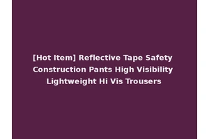 [Hot Item] Reflective Tape Safety Construction Pants High Visibility Lightweight Hi Vis Trousers