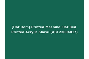 [Hot Item] Printed Machine Flat Bed Printed Acrylic Shawl (ABF22004017)
