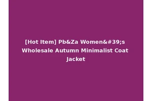 [Hot Item] Pb&Za Women's Wholesale Autumn Minimalist Coat Jacket