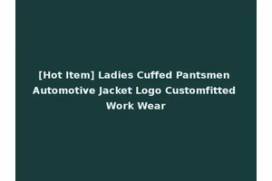 [Hot Item] Ladies Cuffed Pantsmen Automotive Jacket Logo Customfitted Work Wear