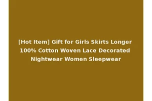 [Hot Item] Gift for Girls Skirts Longer 100% Cotton Woven Lace Decorated Nightwear Women Sleepwear